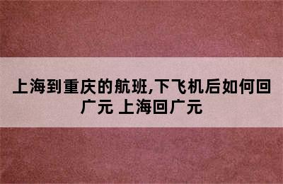 上海到重庆的航班,下飞机后如何回广元 上海回广元